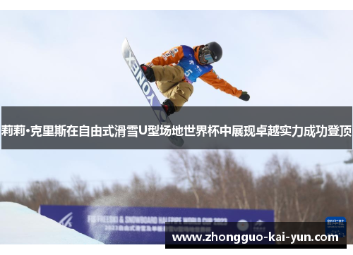 莉莉·克里斯在自由式滑雪U型场地世界杯中展现卓越实力成功登顶 莉莉·克里斯在自由式滑雪U型场地世界杯中展现卓越实力成功登顶