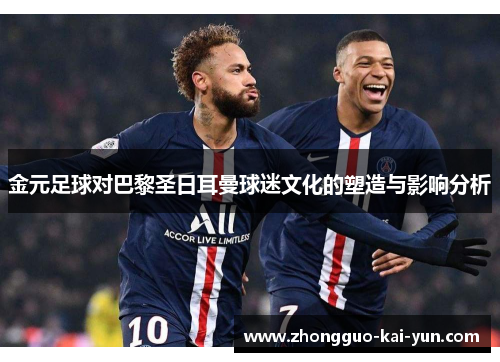 金元足球对巴黎圣日耳曼球迷文化的塑造与影响分析 金元足球对巴黎圣日耳曼球迷文化的塑造与影响分析