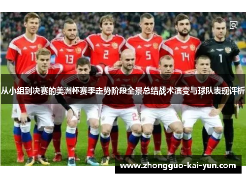 从小组到决赛的美洲杯赛季走势阶段全景总结战术演变与球队表现评析 从小组到决赛的美洲杯赛季走势阶段全景总结战术演变与球队表现评析