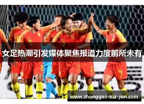 女足热潮引发媒体聚焦报道力度前所未有 女足热潮引发媒体聚焦报道力度前所未有