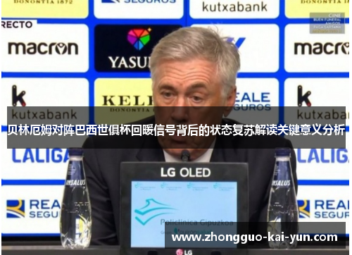 贝林厄姆对阵巴西世俱杯回暖信号背后的状态复苏解读关键意义分析 贝林厄姆对阵巴西世俱杯回暖信号背后的状态复苏解读关键意义分析